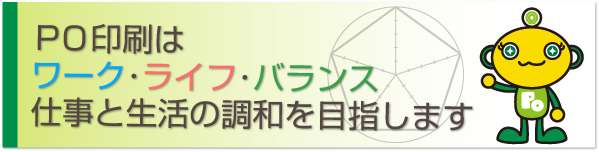 PO印刷はワーク･ライフ･バランス仕事と生活の調和を目指します 